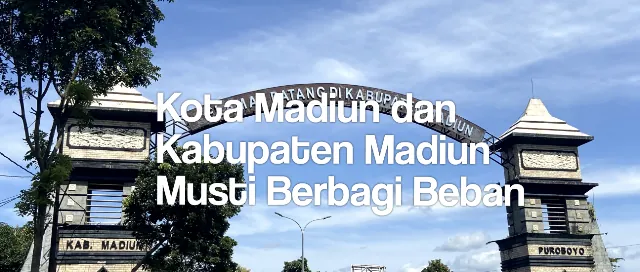 Bagaimana Seharusnya Kota dan Kabupaten Madiun Berbagi Beban?