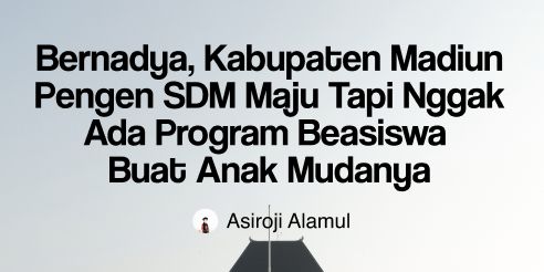 Bernadya, Kabupaten Madiun Pengen SDM Maju Tapi Nggak Ada Program Beasiswa  Buat Anak Mudanya